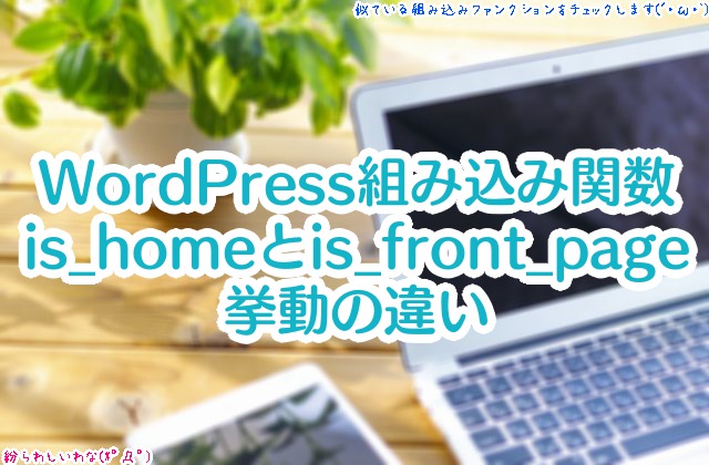 【WordPress組み込み関数】is_home()とis_front_page()って同じ？