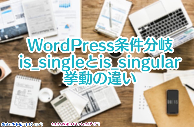 【WordPress条件分岐】is_singleとis_singularって違うの?